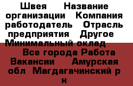 Швея 5 › Название организации ­ Компания-работодатель › Отрасль предприятия ­ Другое › Минимальный оклад ­ 8 000 - Все города Работа » Вакансии   . Амурская обл.,Магдагачинский р-н